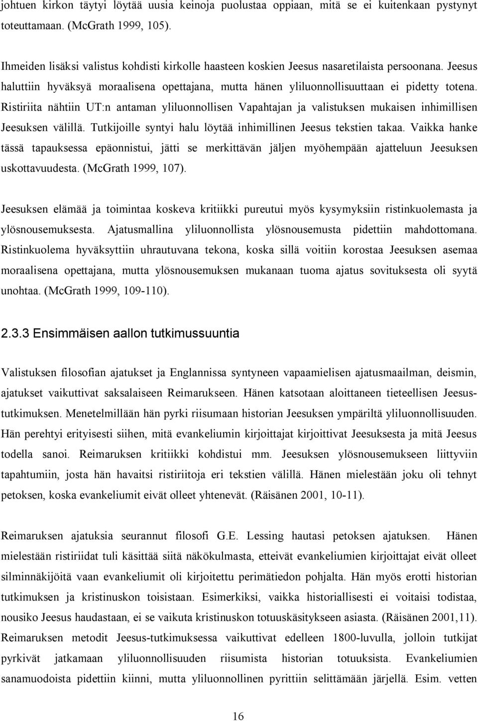 Ristiriita nähtiin UT:n antaman yliluonnollisen Vapahtajan ja valistuksen mukaisen inhimillisen Jeesuksen välillä. Tutkijoille syntyi halu löytää inhimillinen Jeesus tekstien takaa.