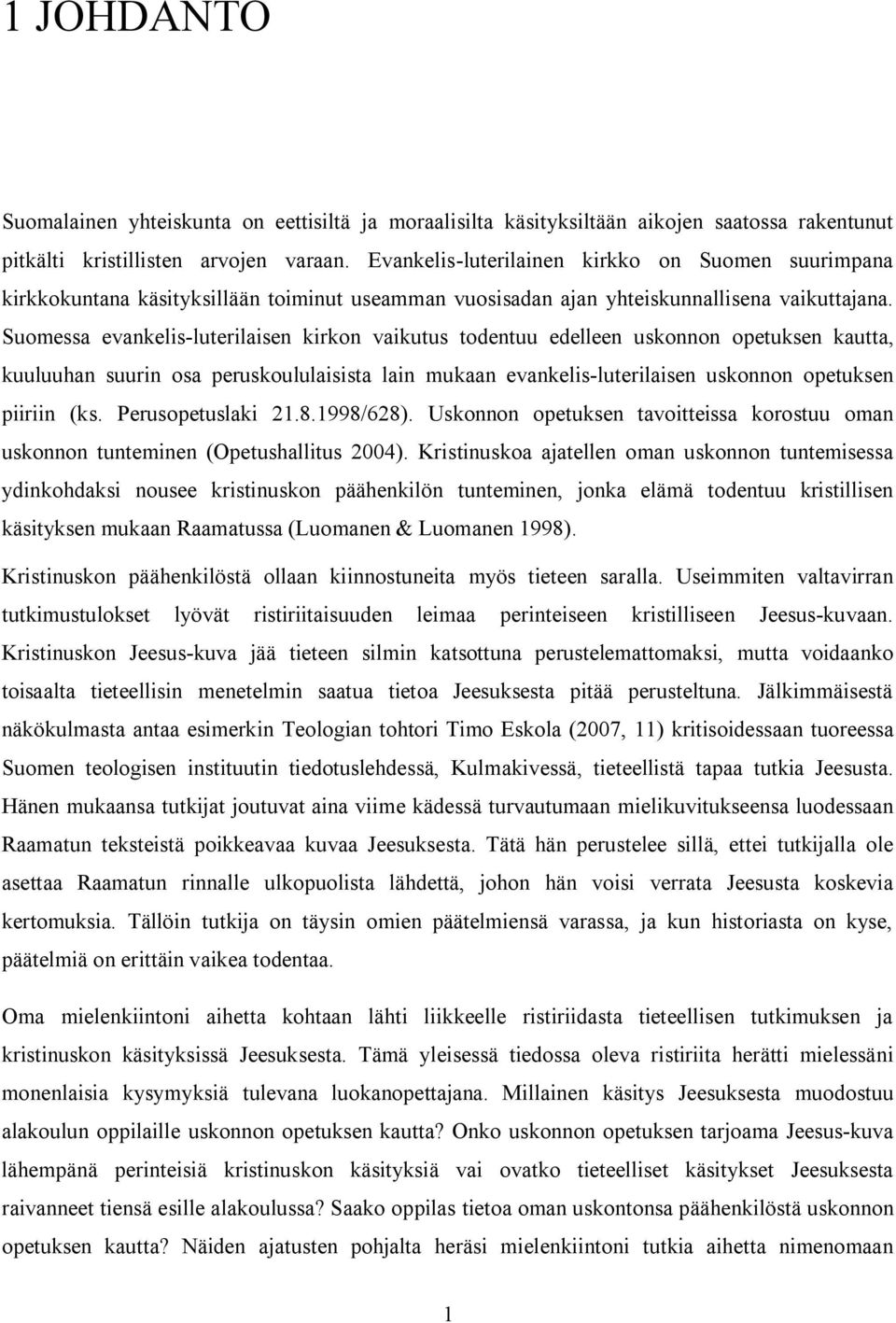Suomessa evankelis luterilaisen kirkon vaikutus todentuu edelleen uskonnon opetuksen kautta, kuuluuhan suurin osa peruskoululaisista lain mukaan evankelis luterilaisen uskonnon opetuksen piiriin (ks.