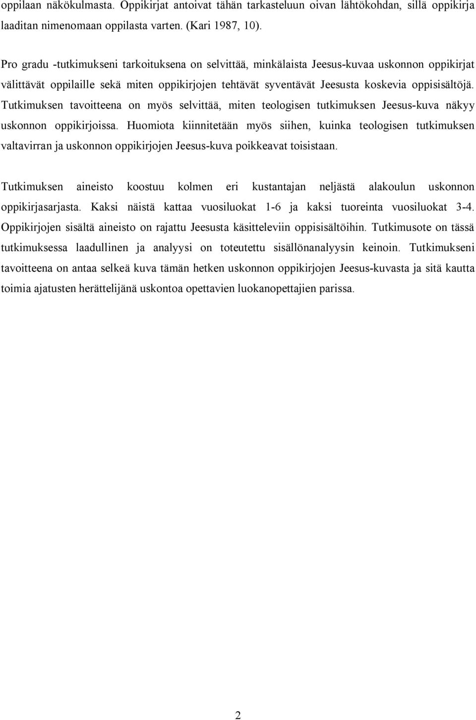 Tutkimuksen tavoitteena on myös selvittää, miten teologisen tutkimuksen Jeesus kuva näkyy uskonnon oppikirjoissa.