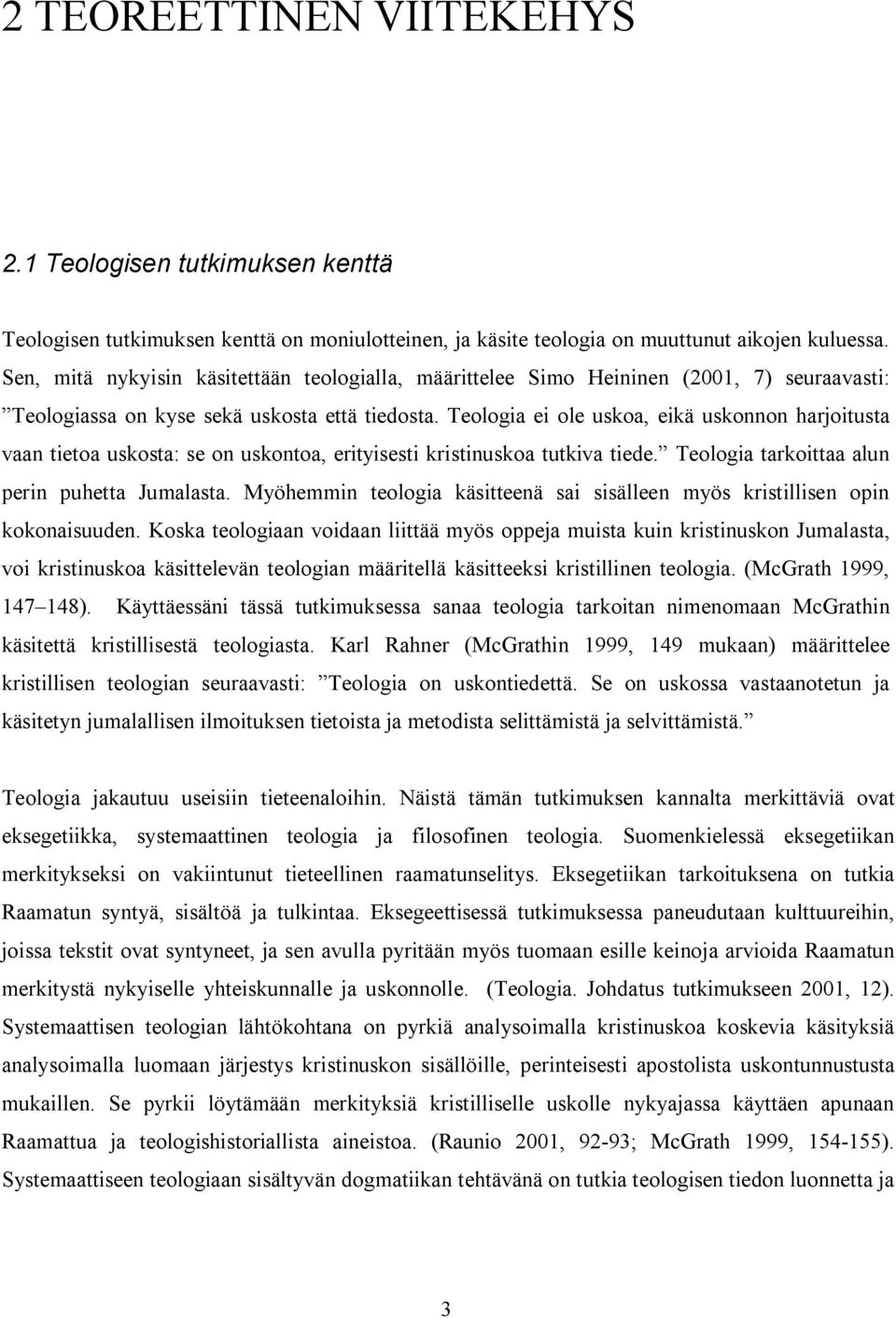 Teologia ei ole uskoa, eikä uskonnon harjoitusta vaan tietoa uskosta: se on uskontoa, erityisesti kristinuskoa tutkiva tiede. Teologia tarkoittaa alun perin puhetta Jumalasta.