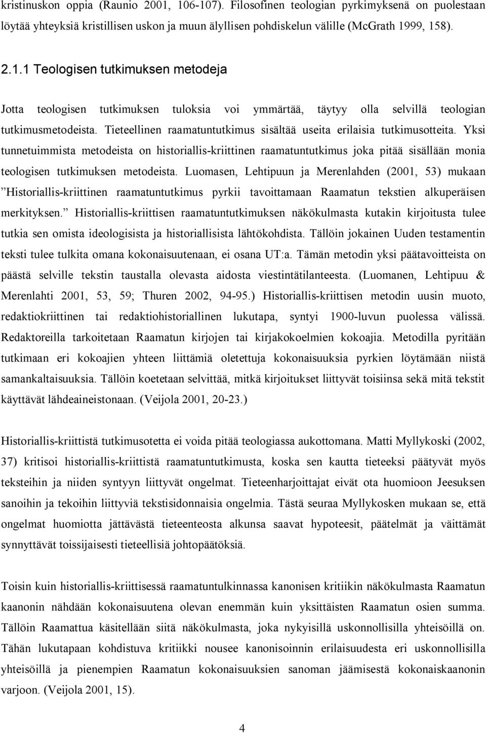 Yksi tunnetuimmista metodeista on historiallis kriittinen raamatuntutkimus joka pitää sisällään monia teologisen tutkimuksen metodeista.