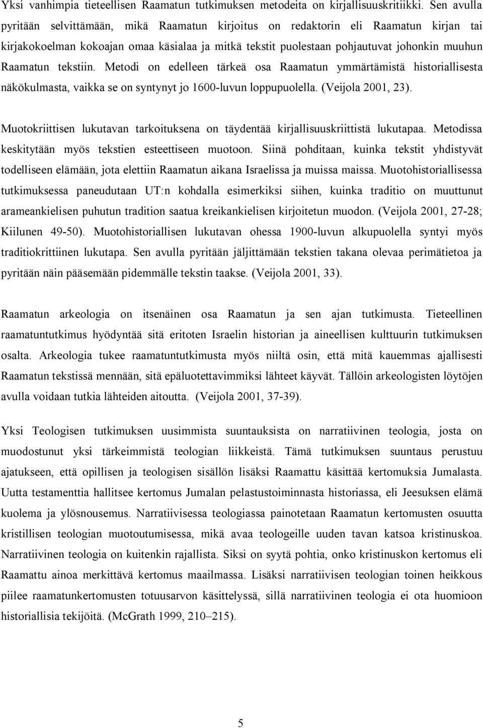 tekstiin. Metodi on edelleen tärkeä osa Raamatun ymmärtämistä historiallisesta näkökulmasta, vaikka se on syntynyt jo 1600 luvun loppupuolella. (Veijola 2001, 23).
