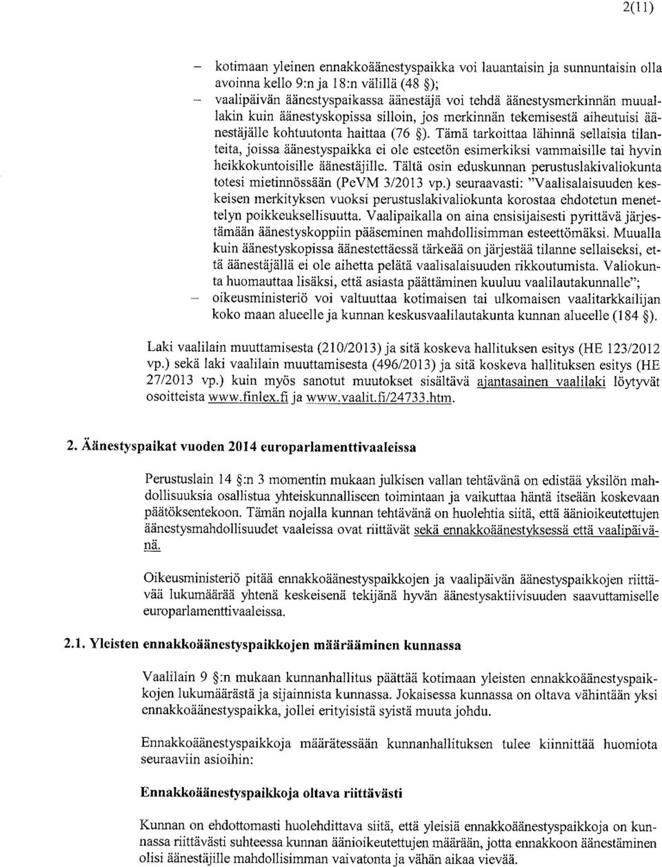 Tämä tarkoittaa lähinnä sellaisia tilanteita, joissa äänestyspaikka ei ole esteetön esimerkiksi vammaisille tai hyvin heikkokuntoisille äänestäjille.