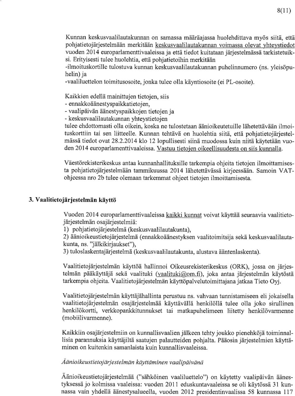 Erityisesti tulee huolehtia, että pohjatietoihin merkitään -ilmoituskortille tulostuva kunnan keskusvaalilautakunnan puhelinnumero (ns, yleisöpuhelin) ja -vaaliluettelon toimitusosoite, jonka tulee