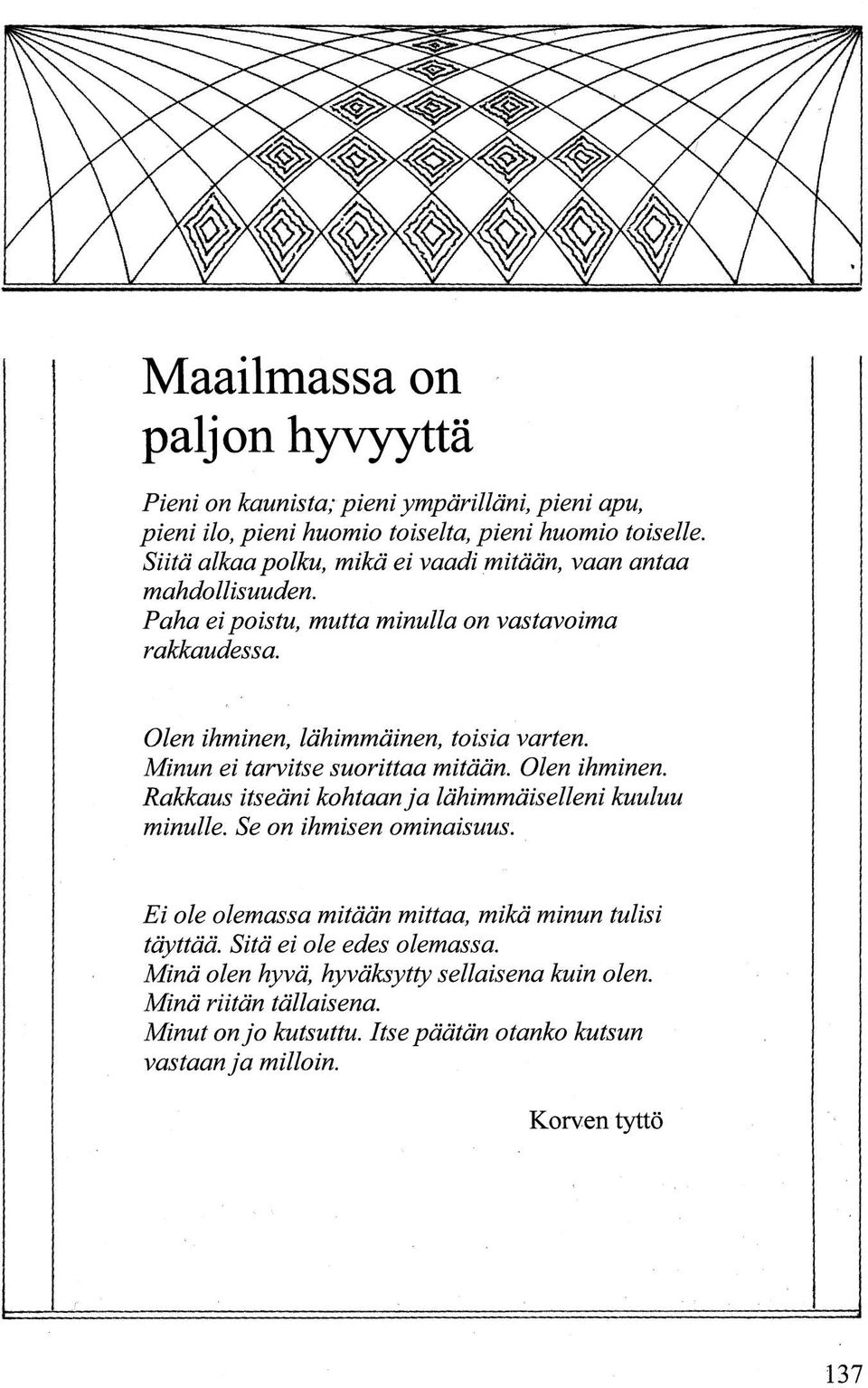 Minun ei tarvitse suorittaa mitään. Olen ihminen. Rakkaus itseäni kohtaan ja lähimmäiselleni kuuluu minulle. Se on ihmisen ominaisuus.