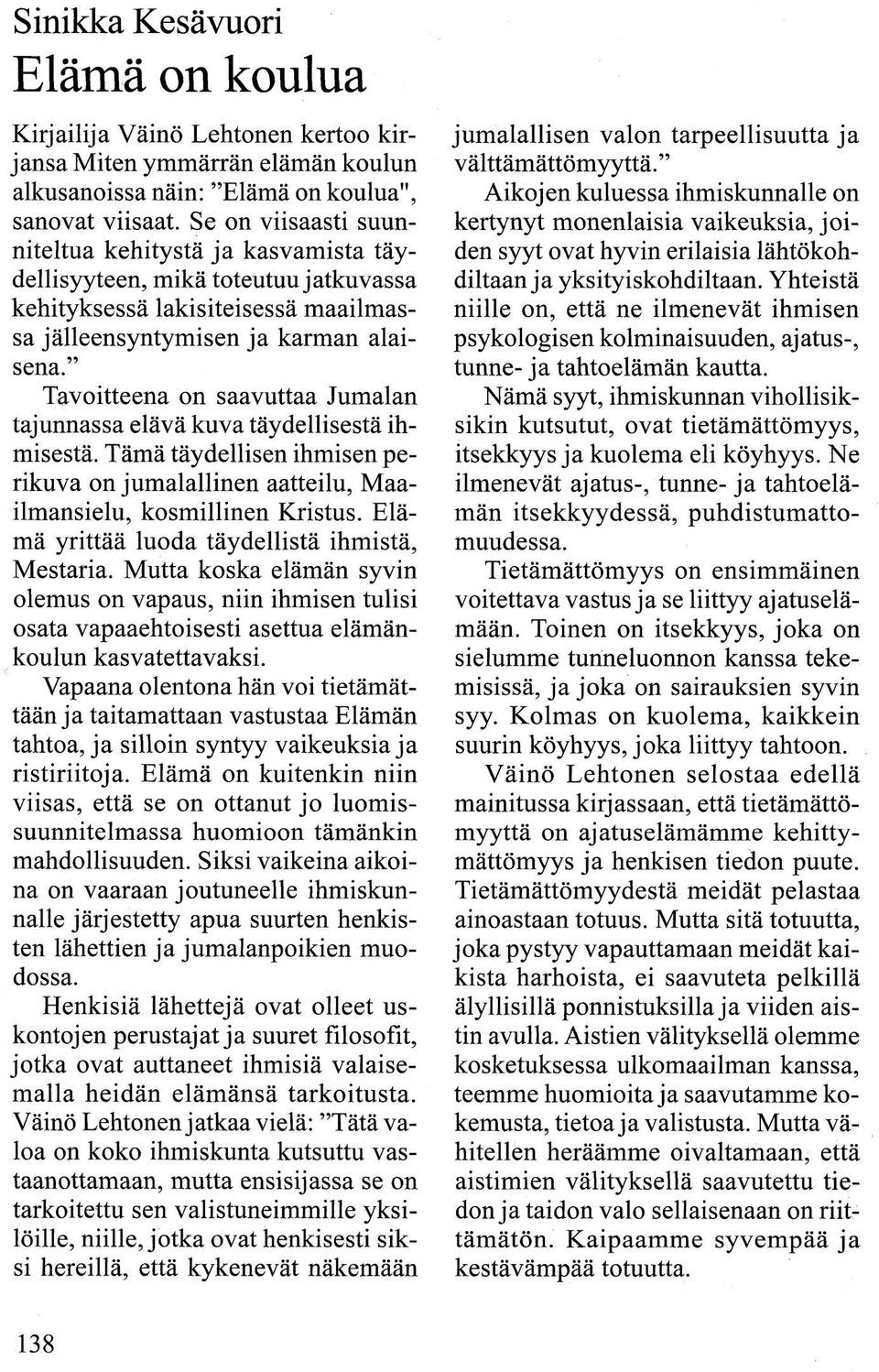 Tavoitteena on saavuttaa Jumalan tajunnassa elävä kuva täydellisestä ihmisestä. Tämä täydellisen ihmisen perikuva on jumalallinen aatteilu, Maailmansielu, kosmillinen Kristus.