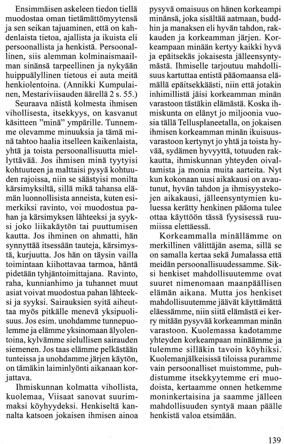 ) Seuraava näistä kolmesta ihmisen vihollisesta, itsekkyys, on kasvanut käsitteen minä ympärille.