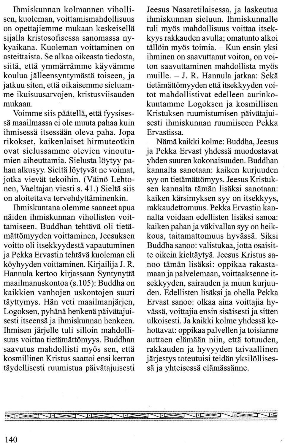 Voimme siis päätellä, että fyysisessä maailmassa ei ole muuta pahaa kuin ihmisessä itsessään oleva paha. Jopa rikokset, kaikenlaiset hirmuteotkin ovat sielussamme olevien vinoutumien aiheuttamia.