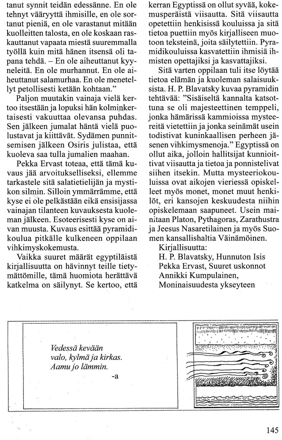 tapana tehdä. - En ole aiheuttanut kyyneleitä. En ole murhannut. En ole aiheuttanut salamurhaa. En ole menetellyt petollisesti ketään kohtaan.