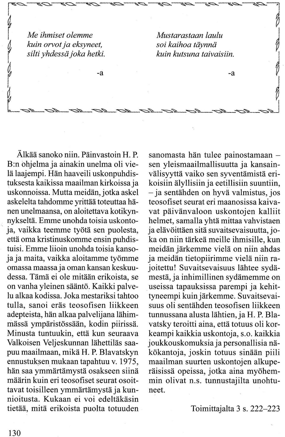 Mutta meidän, jotka askel askelelta tahdomme yrittää toteuttaa hänen unelmaansa, on aloitettava kotikynnykseltä.