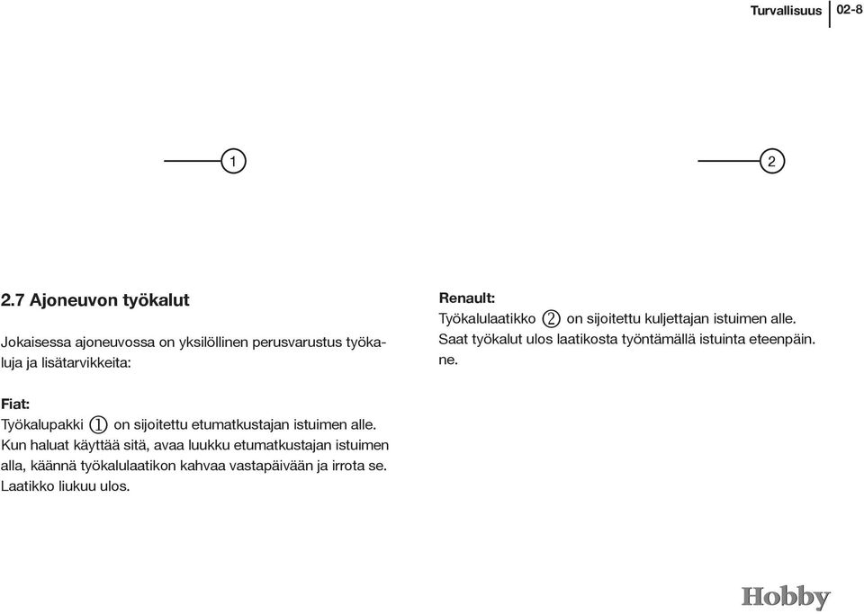 Työkalulaatikko k on sijoitettu kuljettajan istuimen alle.