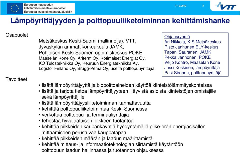 Ari Nikkola, K-S Metsäkeskus Risto Janhunen ELY-keskus Tapani Sauranen, JAMK Pekka Janhonen, POKE Veijo Kontro, Maaselän Kone Jussi Koskinen, lämpöyrittäjä Pasi Sironen, polttopuuyrittäjä lisätä