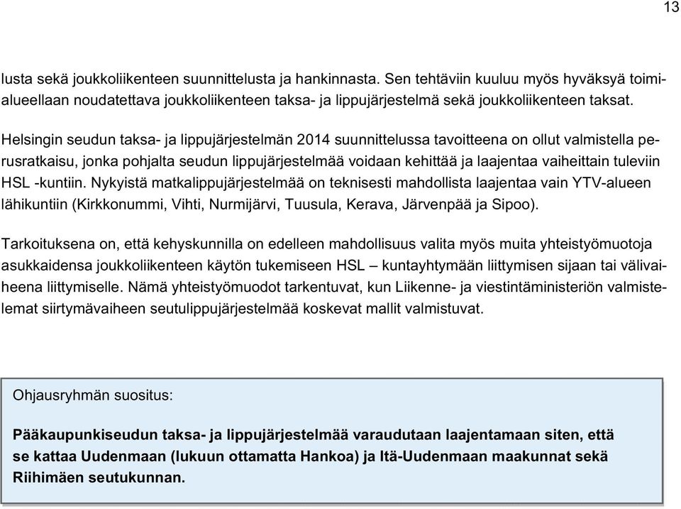 tuleviin HSL -kuntiin. Nykyistä matkalippujärjestelmää on teknisesti mahdollista laajentaa vain YTV-alueen lähikuntiin (Kirkkonummi, Vihti, Nurmijärvi, Tuusula, Kerava, Järvenpää ja Sipoo).