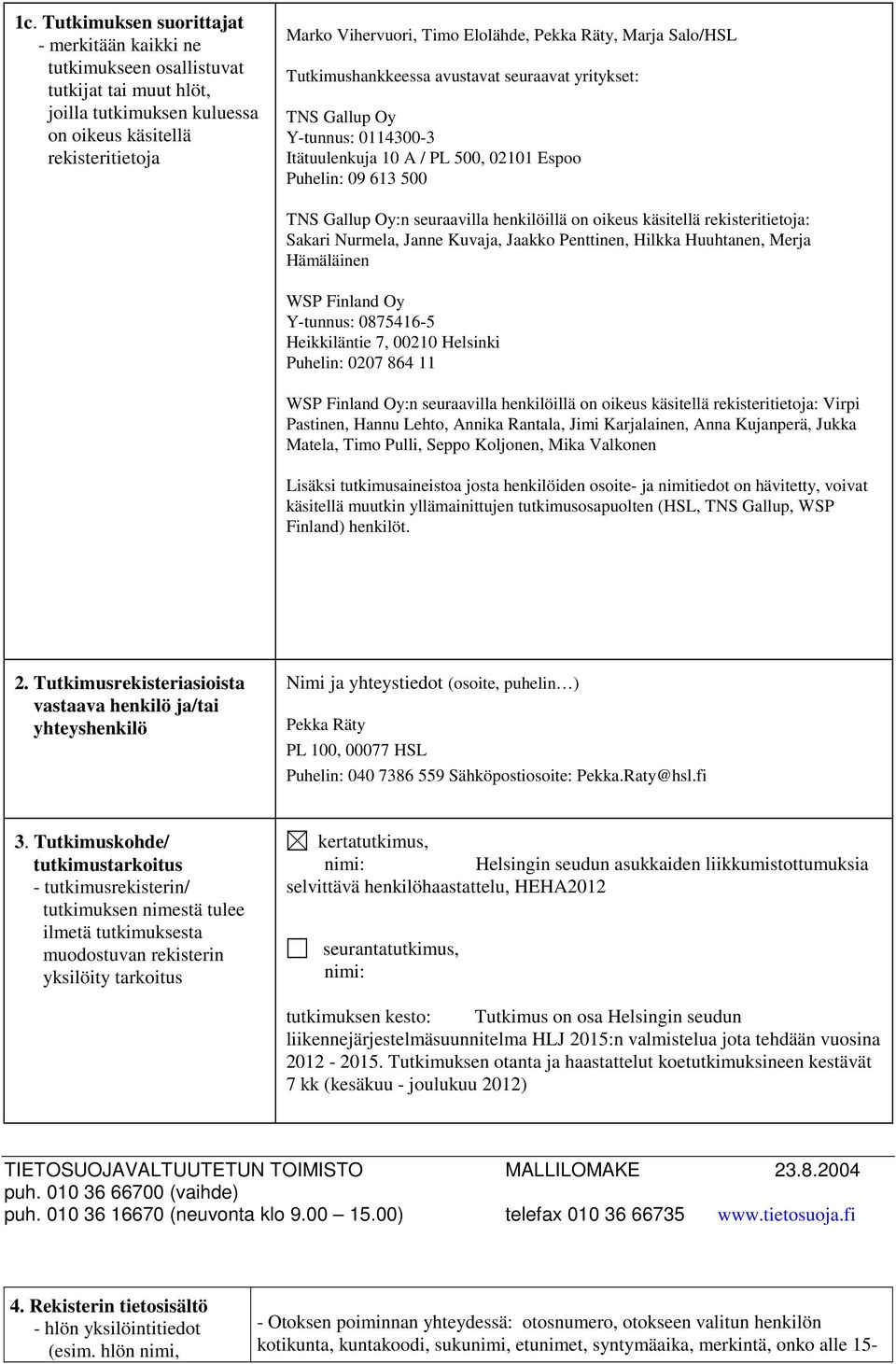 henkilöillä on oikeus käsitellä rekisteritietoja: Sakari Nurmela, Janne Kuvaja, Jaakko Penttinen, Hilkka Huuhtanen, Merja Hämäläinen WSP Finland Oy Y-tunnus: 0875416-5 Heikkiläntie 7, 00210 Helsinki