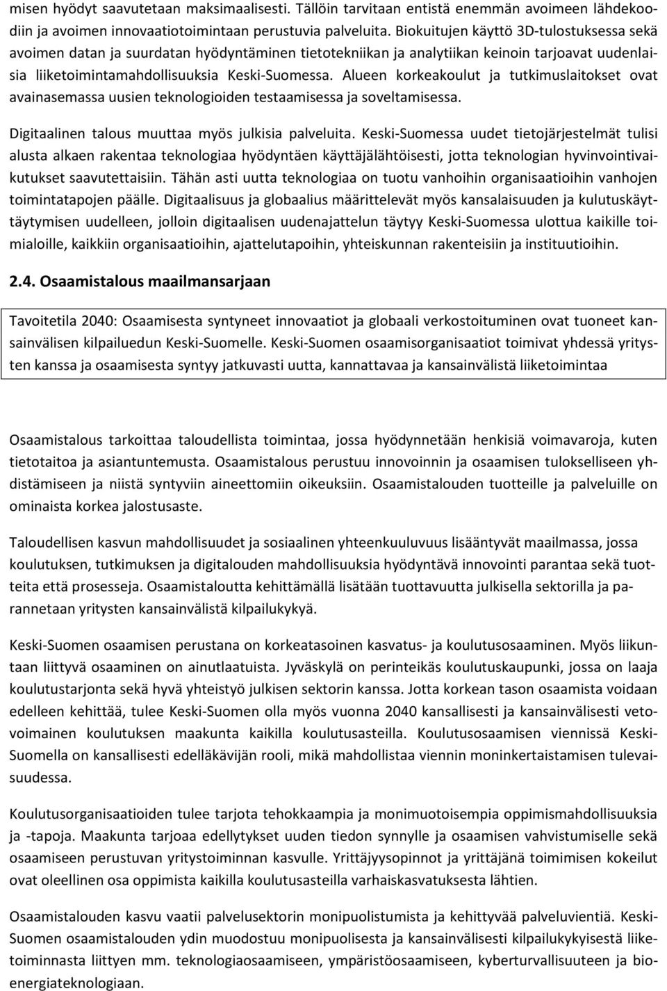 Alueen korkeakoulut ja tutkimuslaitokset ovat avainasemassa uusien teknologioiden testaamisessa ja soveltamisessa. Digitaalinen talous muuttaa myös julkisia palveluita.