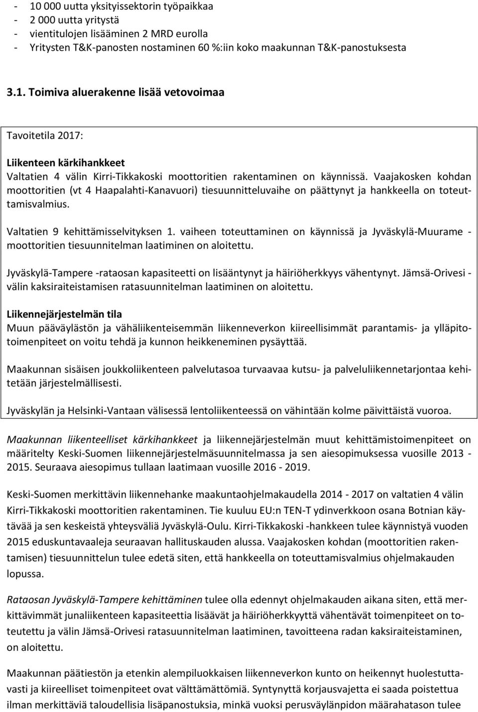 vaiheen toteuttaminen on käynnissä ja Jyväskylä-Muurame - moottoritien tiesuunnitelman laatiminen on aloitettu. Jyväskylä-Tampere -rataosan kapasiteetti on lisääntynyt ja häiriöherkkyys vähentynyt.
