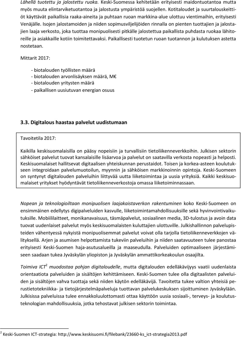 Isojen jalostamoiden ja niiden sopimusviljelijöiden rinnalla on pienten tuottajien ja jalostajien laaja verkosto, joka tuottaa monipuolisesti pitkälle jalostettua paikallista puhdasta ruokaa