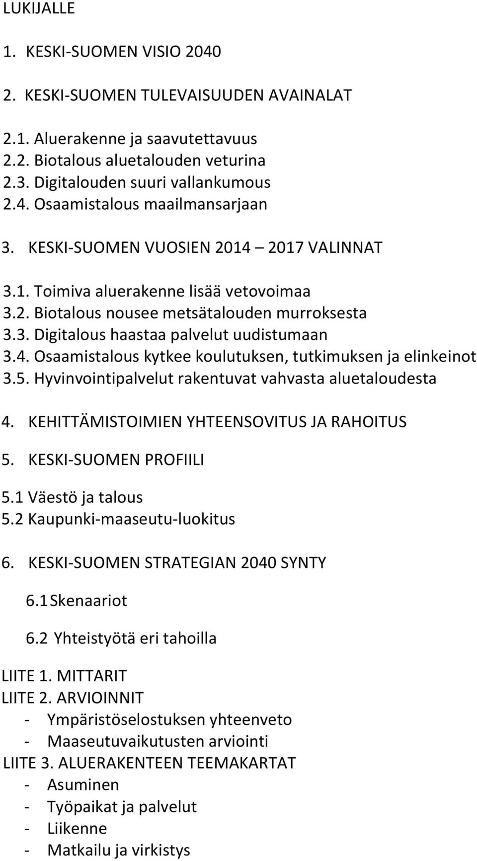 5. Hyvinvointipalvelut rakentuvat vahvasta aluetaloudesta 4. KEHITTÄMISTOIMIEN YHTEENSOVITUS JA RAHOITUS 5. KESKI-SUOMEN PROFIILI 5.1 Väestö ja talous 5.2 Kaupunki-maaseutu-luokitus 6.