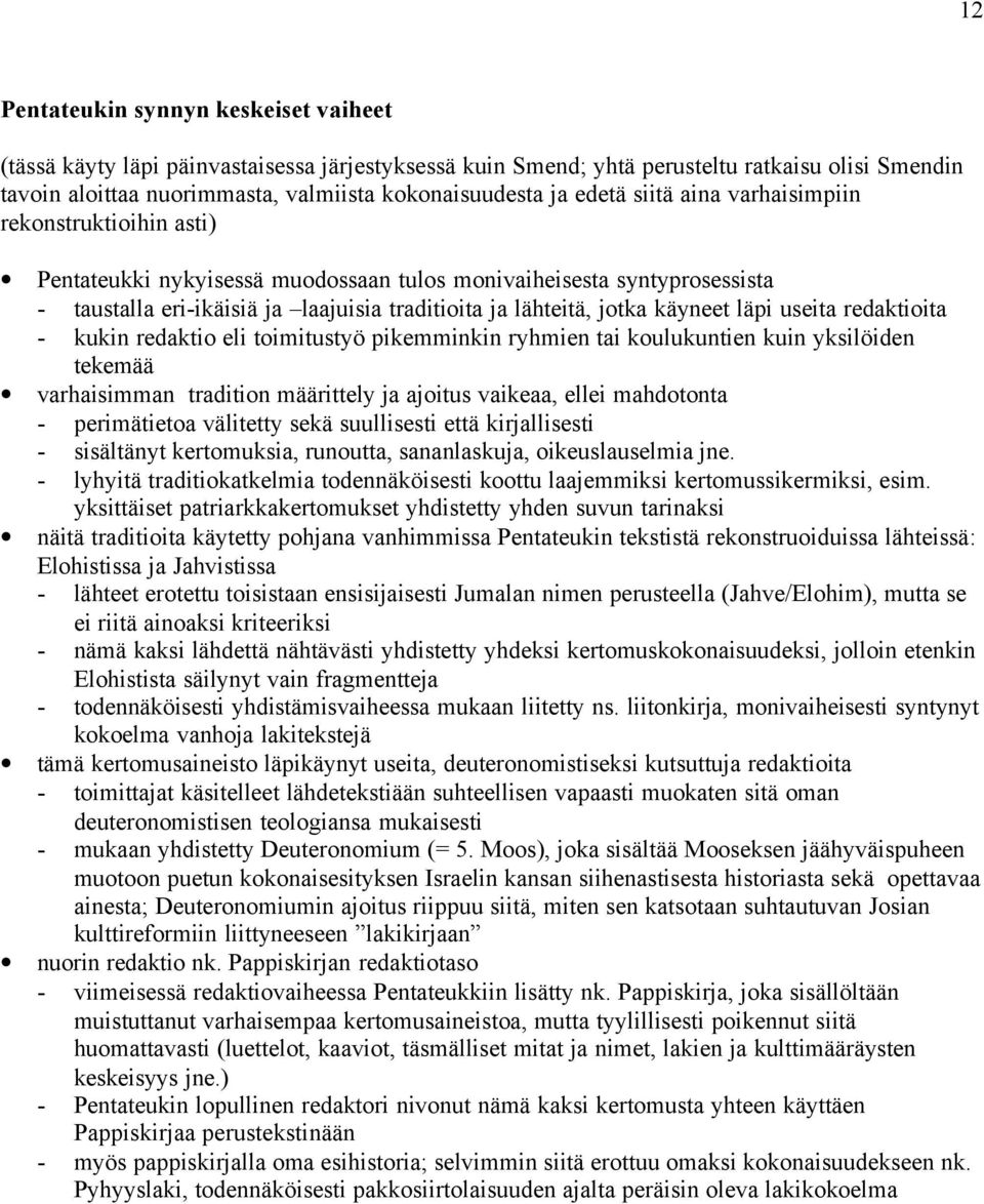 käyneet läpi useita redaktioita - kukin redaktio eli toimitustyö pikemminkin ryhmien tai koulukuntien kuin yksilöiden tekemää varhaisimman tradition määrittely ja ajoitus vaikeaa, ellei mahdotonta -