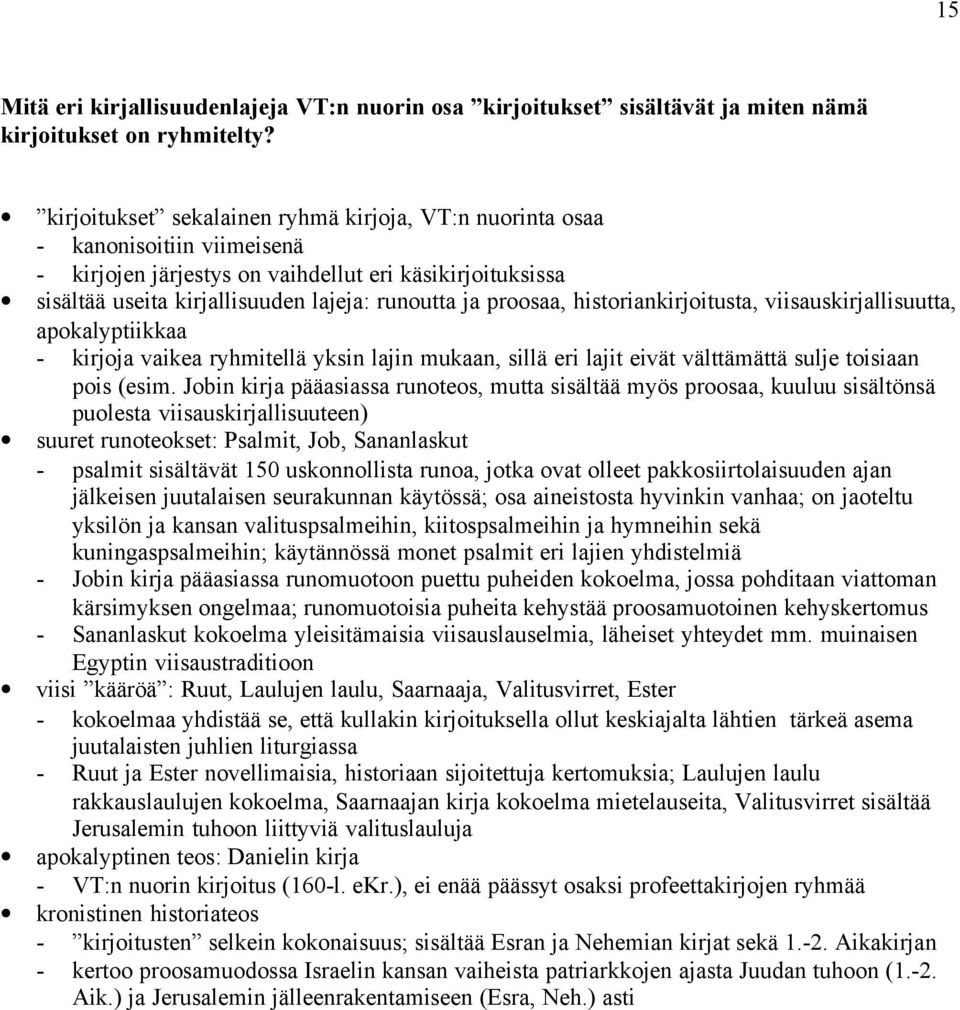 proosaa, historiankirjoitusta, viisauskirjallisuutta, apokalyptiikkaa - kirjoja vaikea ryhmitellä yksin lajin mukaan, sillä eri lajit eivät välttämättä sulje toisiaan pois (esim.