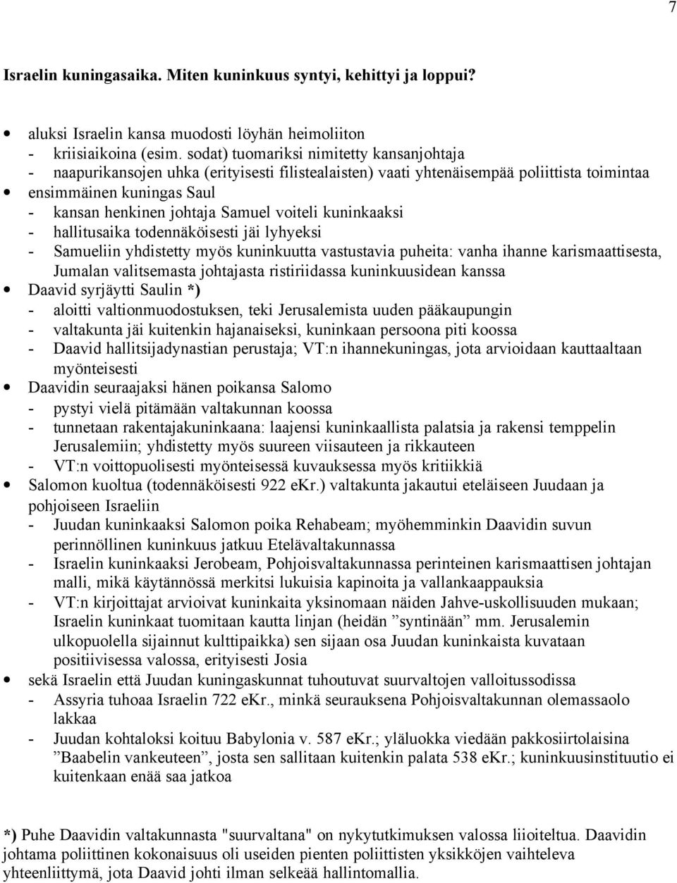 voiteli kuninkaaksi - hallitusaika todennäköisesti jäi lyhyeksi - Samueliin yhdistetty myös kuninkuutta vastustavia puheita: vanha ihanne karismaattisesta, Jumalan valitsemasta johtajasta