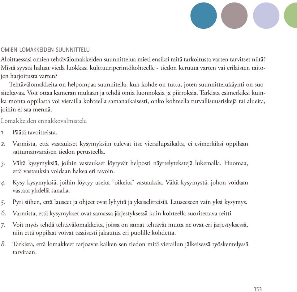 Tehtävälomakkeita on helpompaa suunnitella, kun kohde on tuttu, joten suunnittelukäynti on suositeltavaa. Voit ottaa kameran mukaan ja tehdä omia luonnoksia ja piirroksia.