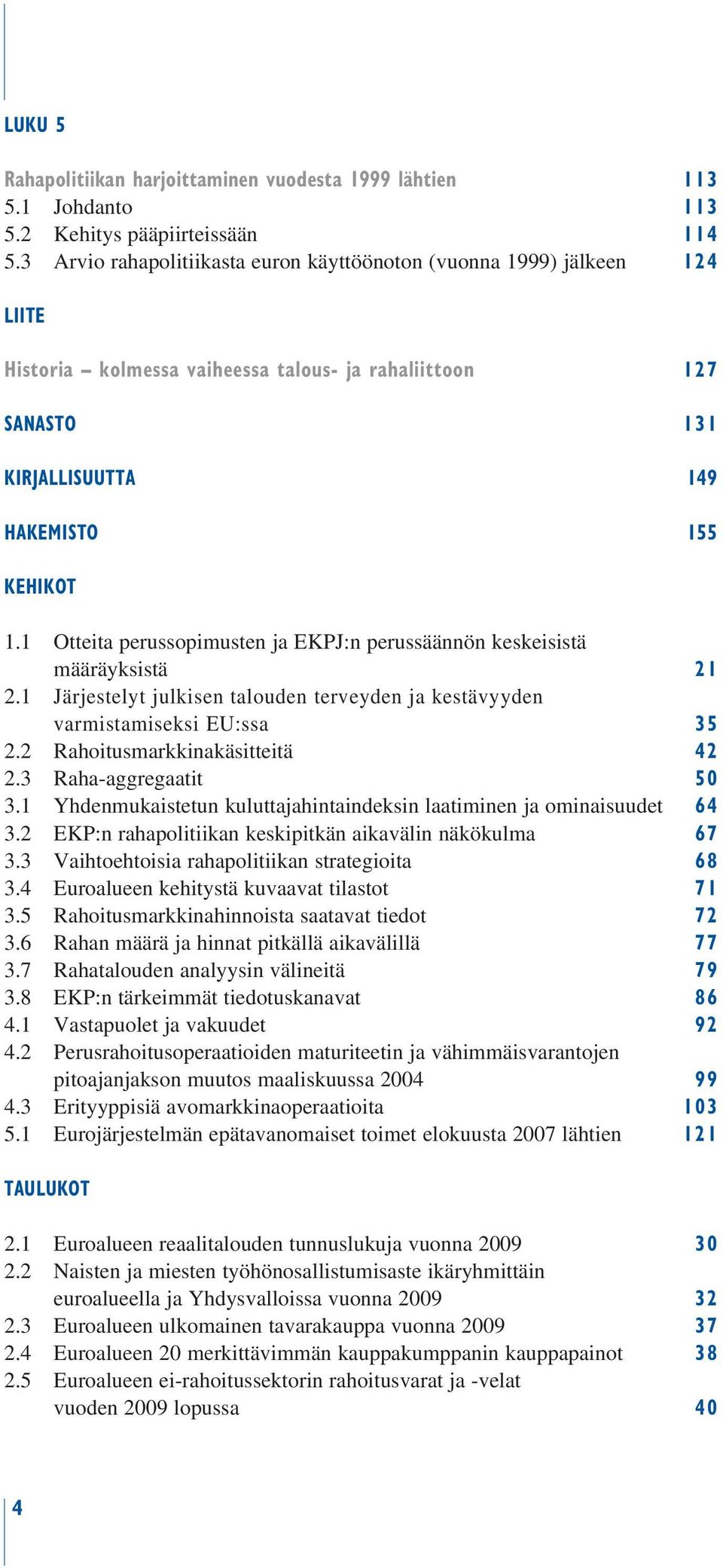 1 Otteita perussopimusten ja EKPJ:n perussäännön keskeisistä määräyksistä 21 2.1 Järjestelyt julkisen talouden terveyden ja kestävyyden varmistamiseksi EU:ssa 35 2.2 Rahoitusmarkkinakäsitteitä 42 2.