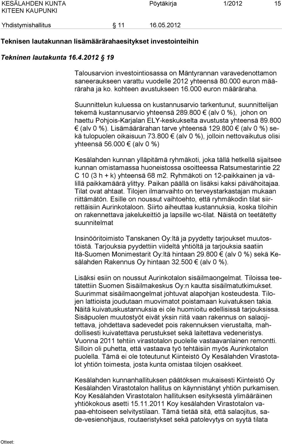 ja ko. kohteen avustukseen 16.000 euron määräraha. Suunnittelun kuluessa on kustannusarvio tarkentunut, suunnittelijan tekemä kustannusarvio yhteensä 289.