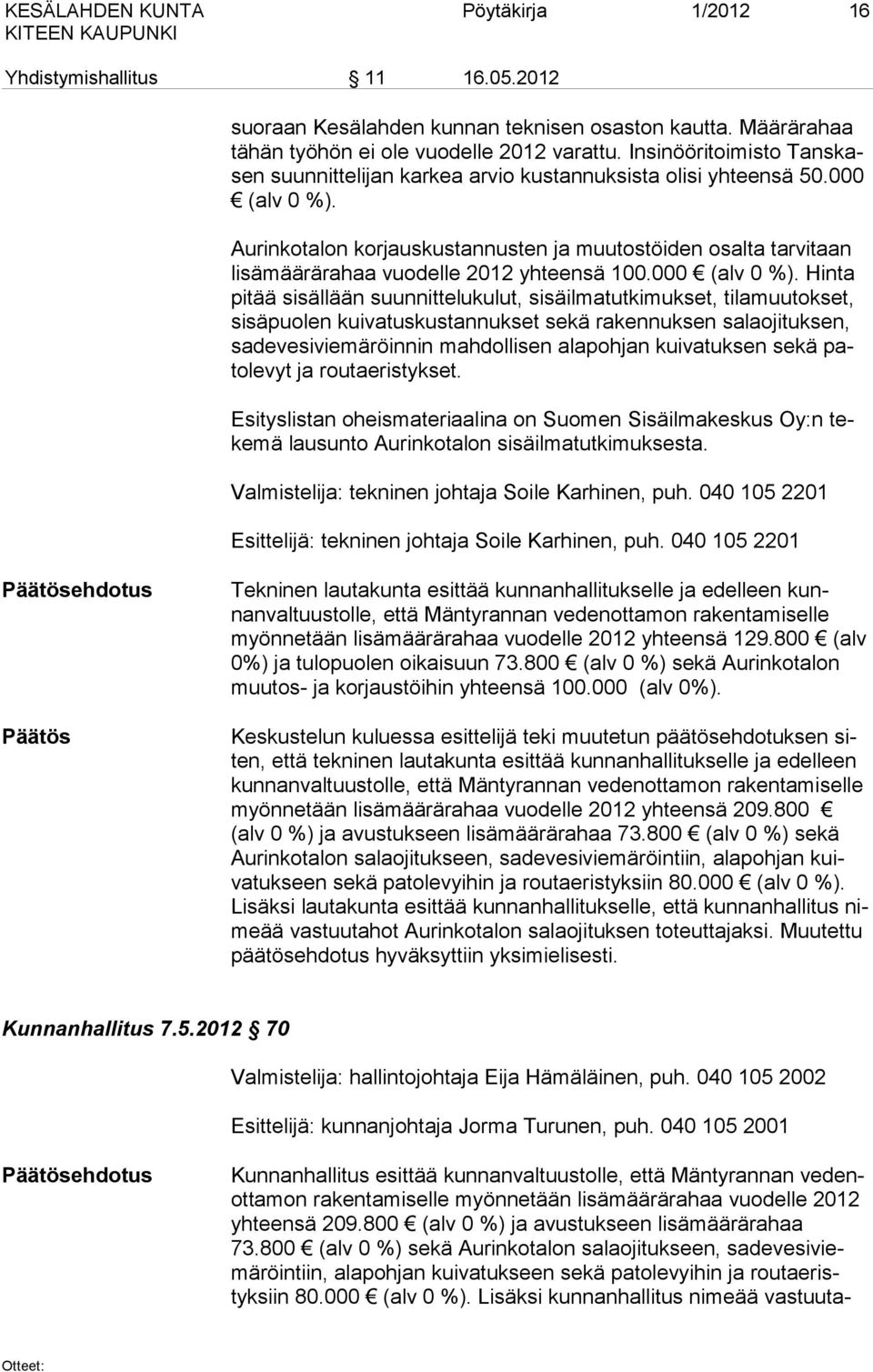 Aurinkotalon korjauskustannusten ja muutostöiden osalta tarvitaan lisämäärärahaa vuodelle 2012 yhteensä 100.000 (alv 0 %).