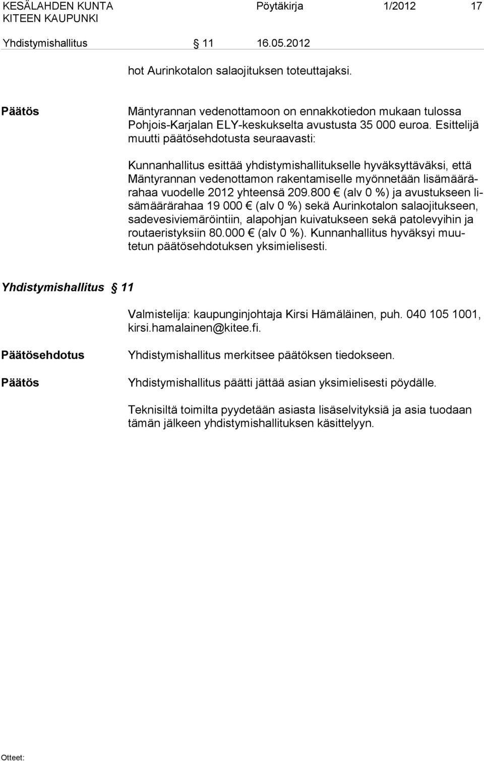 Esittelijä muutti päätösehdotusta seuraavasti: Kunnanhallitus esittää yhdistymishallitukselle hyväksyttäväksi, että Mäntyrannan vedenottamon rakentamiselle myönnetään lisämää rärahaa vuodelle 2012