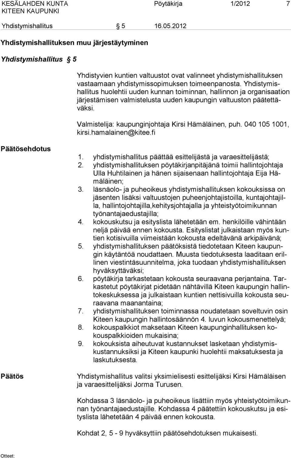 Yhdistymishallitus huolehtii uuden kunnan toiminnan, hallinnon ja organisaa tion järjestämisen valmistelusta uuden kaupungin valtuuston päätet täväksi. kirsi.hamalainen@kitee.fi ehdotus 1.