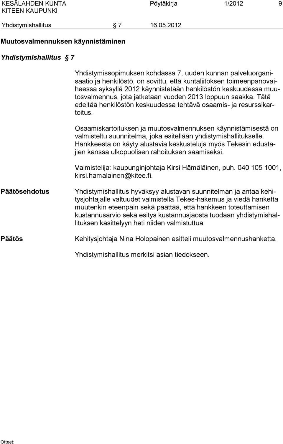 syksyllä 2012 käynnistetään henkilöstön keskuudessa muutosvalmennus, jota jatketaan vuoden 2013 loppuun saakka. Tätä edeltää henkilöstön keskuudessa tehtävä osaamis- ja resurssi kartoitus.