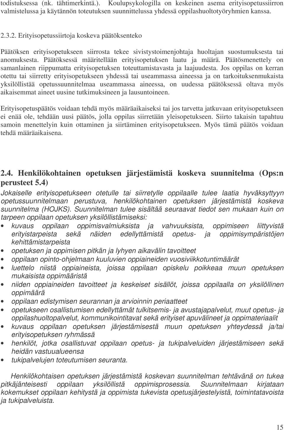 Päätöksessä määritellään erityisopetuksen laatu ja määrä. Päätösmenettely on samanlainen riippumatta erityisopetuksen toteuttamistavasta ja laajuudesta.