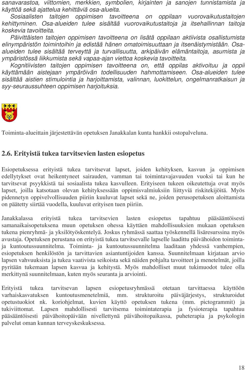 Päivittäisten taitojen oppimisen tavoitteena on lisätä oppilaan aktiivista osallistumista elinympäristön toimintoihin ja edistää hänen omatoimisuuttaan ja itsenäistymistään.