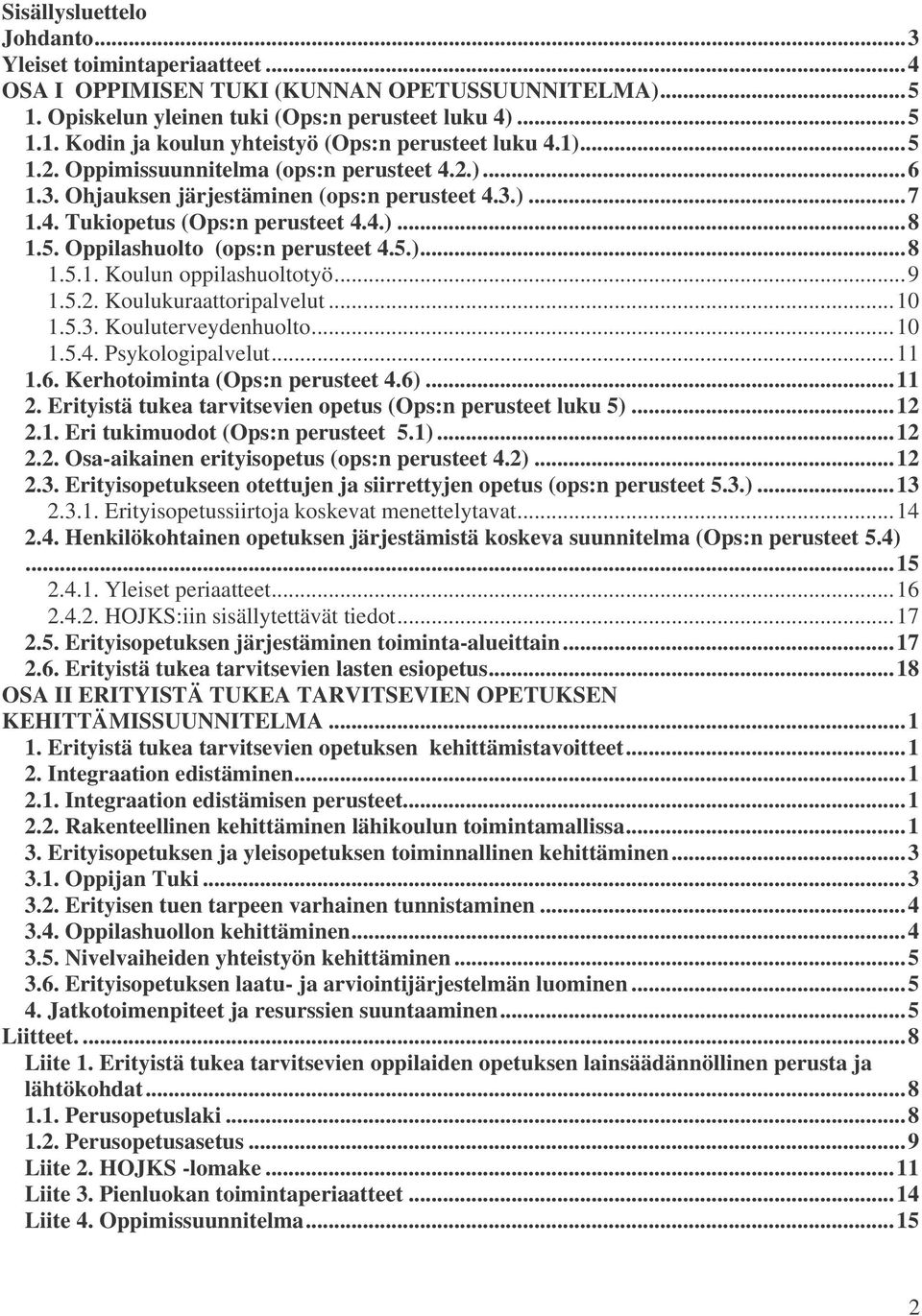 ..9 1.5.2. Koulukuraattoripalvelut...10 1.5.3. Kouluterveydenhuolto...10 1.5.4. Psykologipalvelut...11 1.6. Kerhotoiminta (Ops:n perusteet 4.6)...11 2.