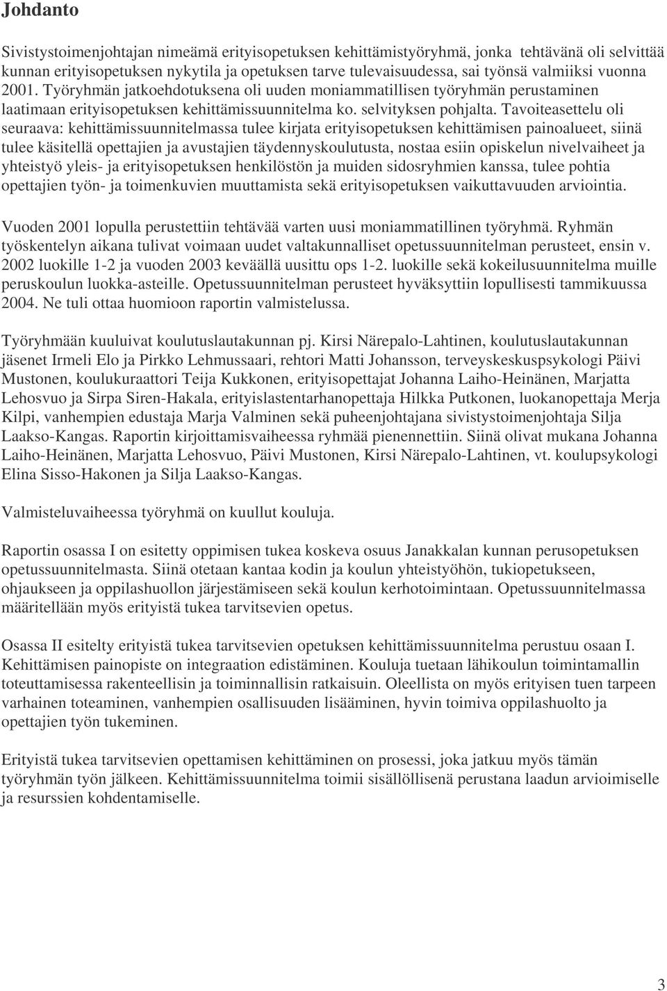 Tavoiteasettelu oli seuraava: kehittämissuunnitelmassa tulee kirjata erityisopetuksen kehittämisen painoalueet, siinä tulee käsitellä opettajien ja avustajien täydennyskoulutusta, nostaa esiin