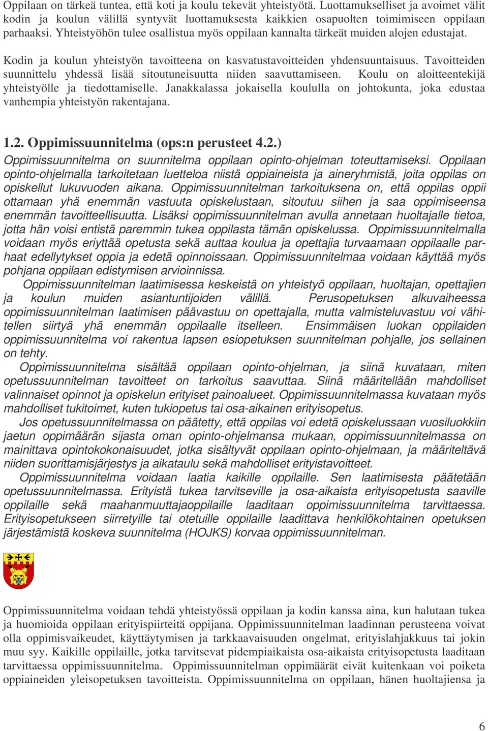 Yhteistyöhön tulee osallistua myös oppilaan kannalta tärkeät muiden alojen edustajat. Kodin ja koulun yhteistyön tavoitteena on kasvatustavoitteiden yhdensuuntaisuus.