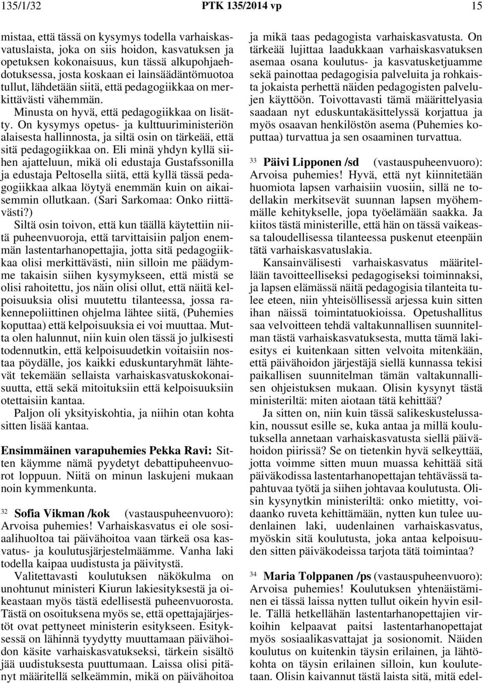 On kysymys opetus- ja kulttuuriministeriön alaisesta hallinnosta, ja siltä osin on tärkeää, että sitä pedagogiikkaa on.