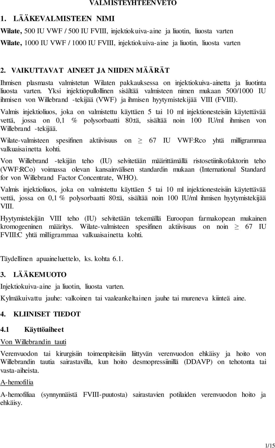 VAIKUTTAVAT AINEET JA NIIDEN MÄÄRÄT Ihmisen plasmasta valmistetun Wilaten pakkauksessa on injektiokuiva-ainetta ja liuotinta liuosta varten.