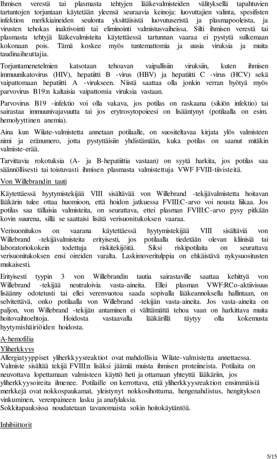 Silti ihmisen verestä tai plasmasta tehtyjä lääkevalmisteita käytettäessä tartunnan vaaraa ei pystytä sulkemaan kokonaan pois.