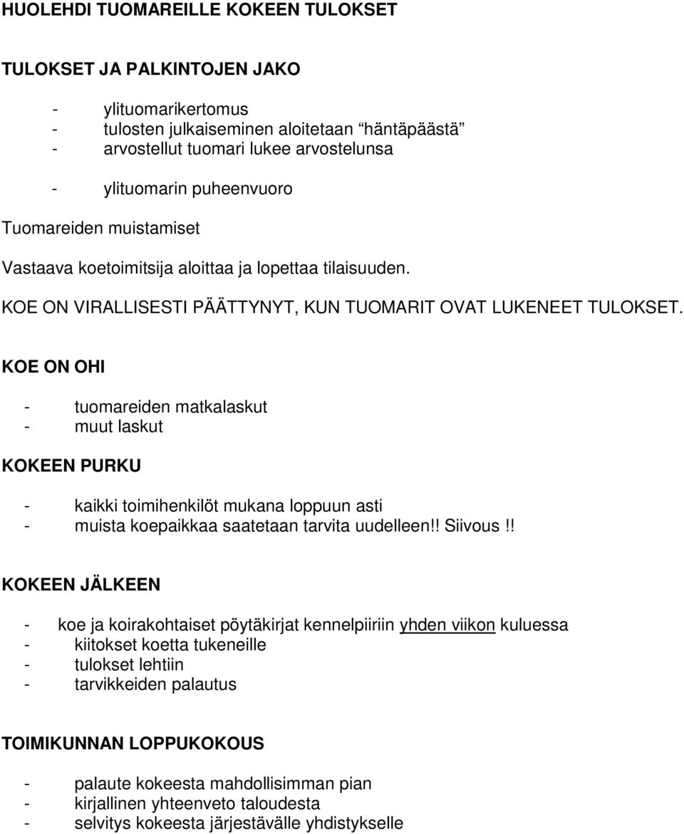 KOE ON OHI - tuomareiden matkalaskut - muut laskut KOKEEN PURKU - kaikki toimihenkilöt mukana loppuun asti - muista koepaikkaa saatetaan tarvita uudelleen!! Siivous!