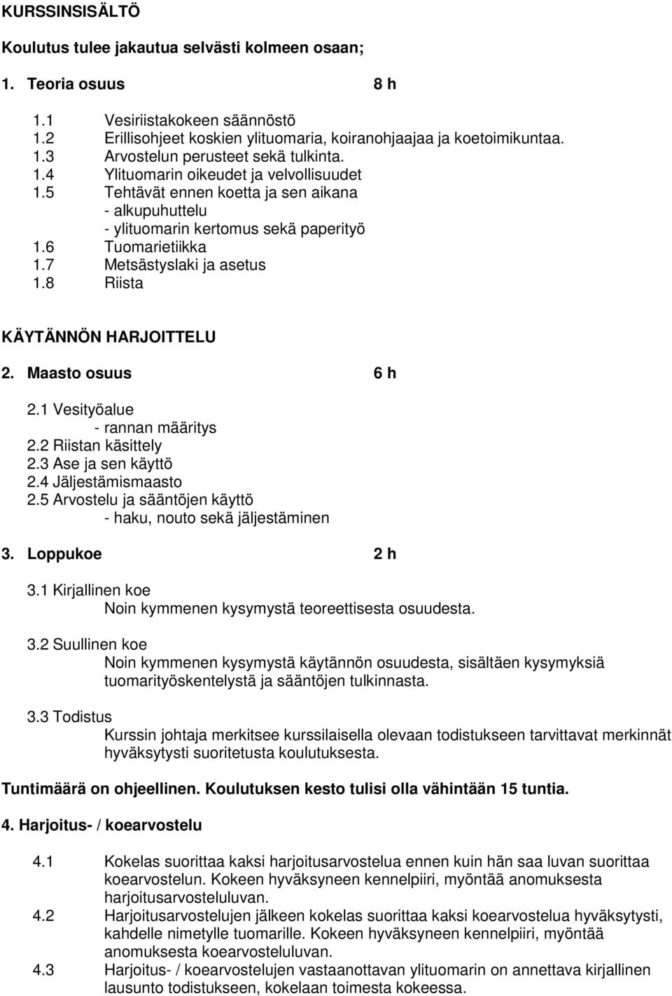 8 Riista KÄYTÄNNÖN HARJOITTELU 2. Maasto osuus 6 h 2.1 Vesityöalue - rannan määritys 2.2 Riistan käsittely 2.3 Ase ja sen käyttö 2.4 Jäljestämismaasto 2.