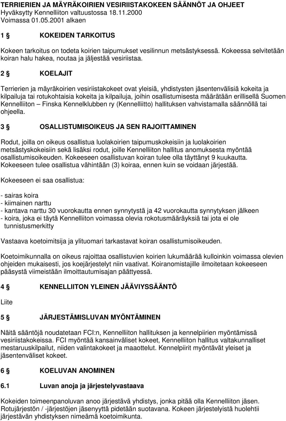 2 KOELAJIT Terrierien ja mäyräkoirien vesiriistakokeet ovat yleisiä, yhdistysten jäsentenvälisiä kokeita ja kilpailuja tai rotukohtaisia kokeita ja kilpailuja, joihin osallistumisesta määrätään