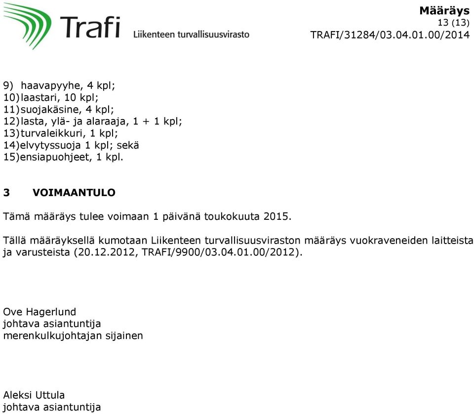 3 VOIMAANTULO Tämä määräys tulee voimaan 1 päivänä toukokuuta 2015.