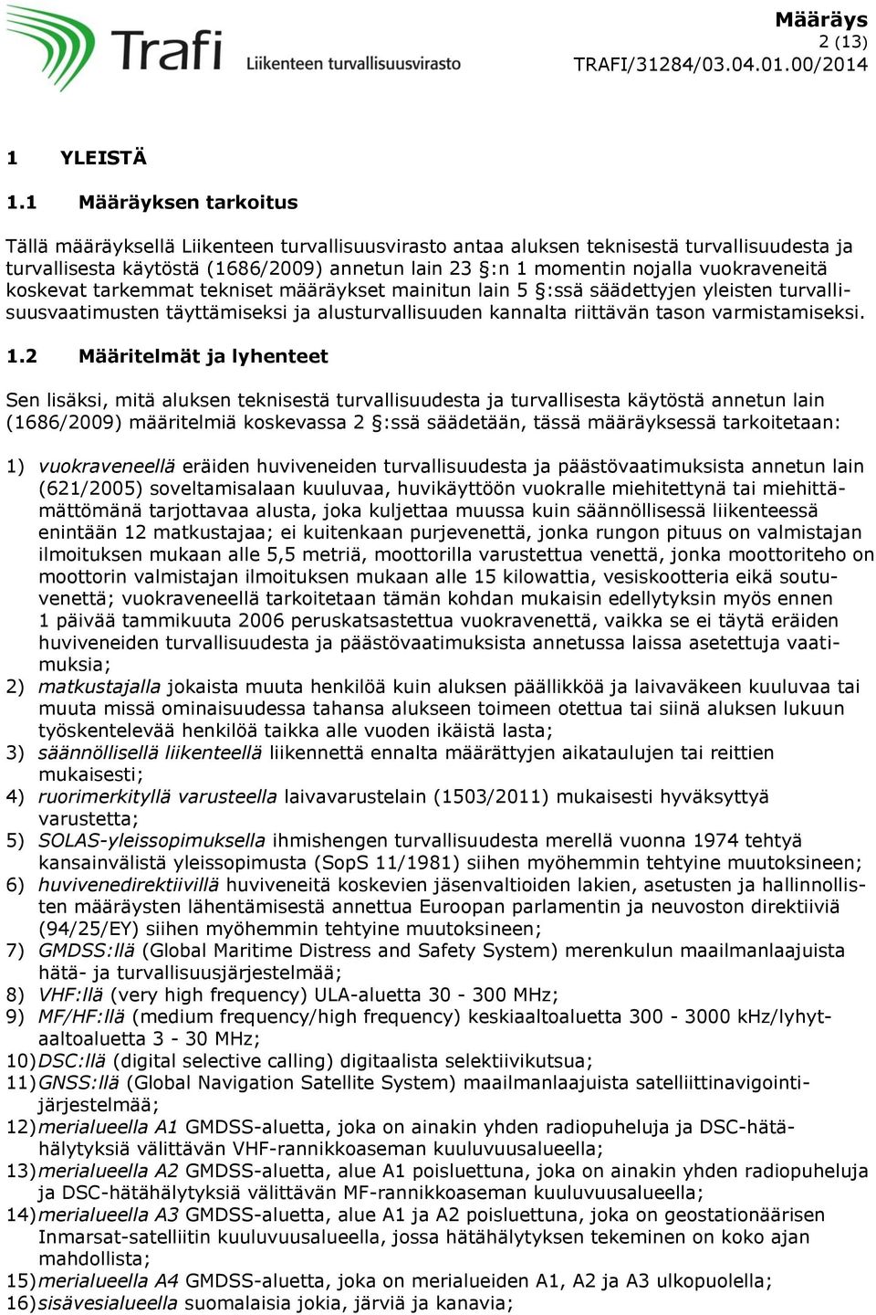 vuokraveneitä koskevat tarkemmat tekniset määräykset mainitun lain 5 :ssä säädettyjen yleisten turvallisuusvaatimusten täyttämiseksi ja alusturvallisuuden kannalta riittävän tason varmistamiseksi. 1.