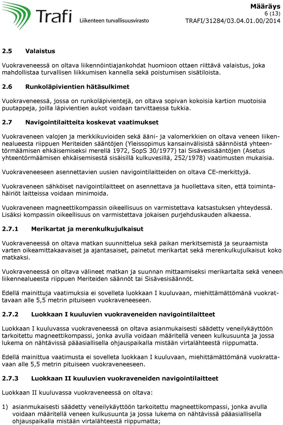 kansainvälisistä säännöistä yhteentörmäämisen ehkäisemiseksi merellä 1972, SopS 30/1977) tai Sisävesisääntöjen (Asetus yhteentörmäämisen ehkäisemisestä sisäisillä kulkuvesillä, 252/1978) vaatimusten