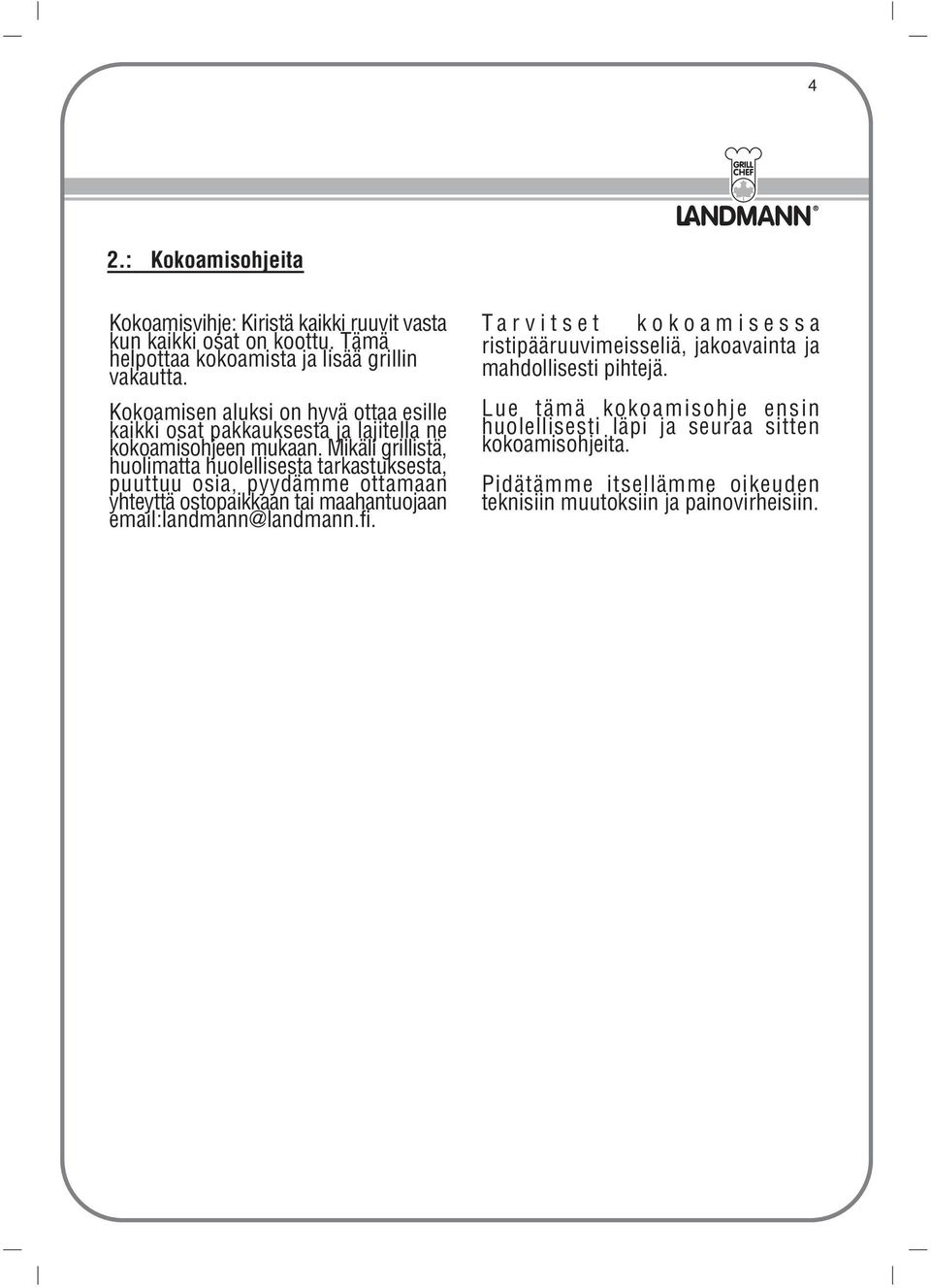 Mikäli grillistä, huolimatta huolellisesta tarkastuksesta, puuttuu osia, pyydämme ottamaan yhteyttä ostopaikkaan tai maahantuojaan email:landmann@landmann.fi.