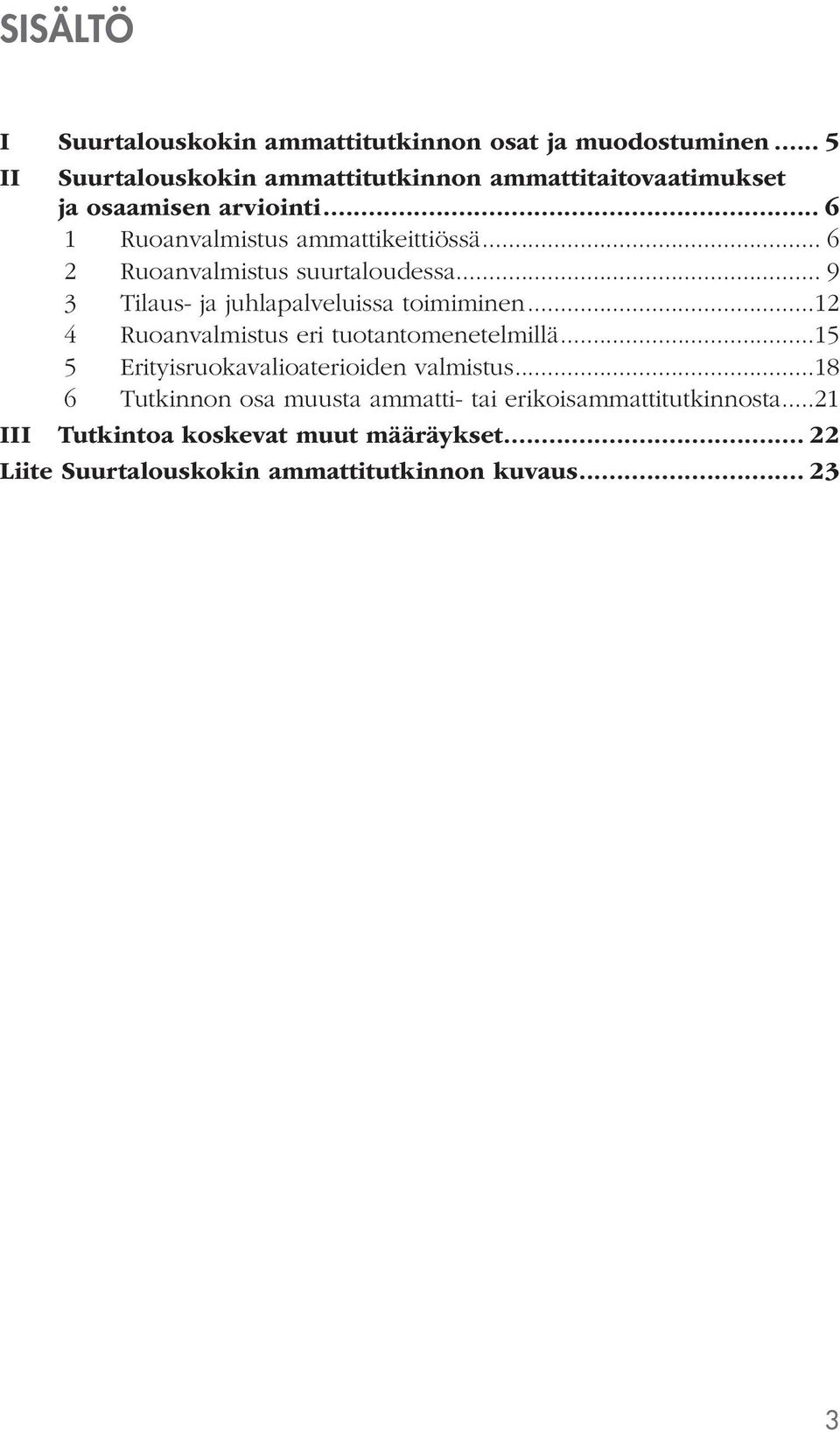 .. 6 2 Ruoanvalmistus suurtaloudessa... 9 3 Tilaus- ja juhlapalveluissa toimiminen...12 4 Ruoanvalmistus eri tuotantomenetelmillä.