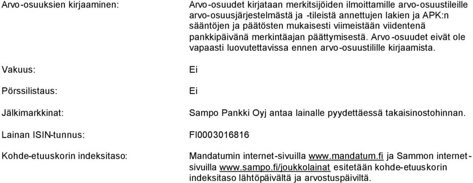 Arvo -osuudet eivät ole vapaasti luovutettavissa ennen arvo-osuustilille kirjaamista. Ei Ei Sampo Pankki Oyj antaa lainalle pyydettäessä takaisinostohinnan.