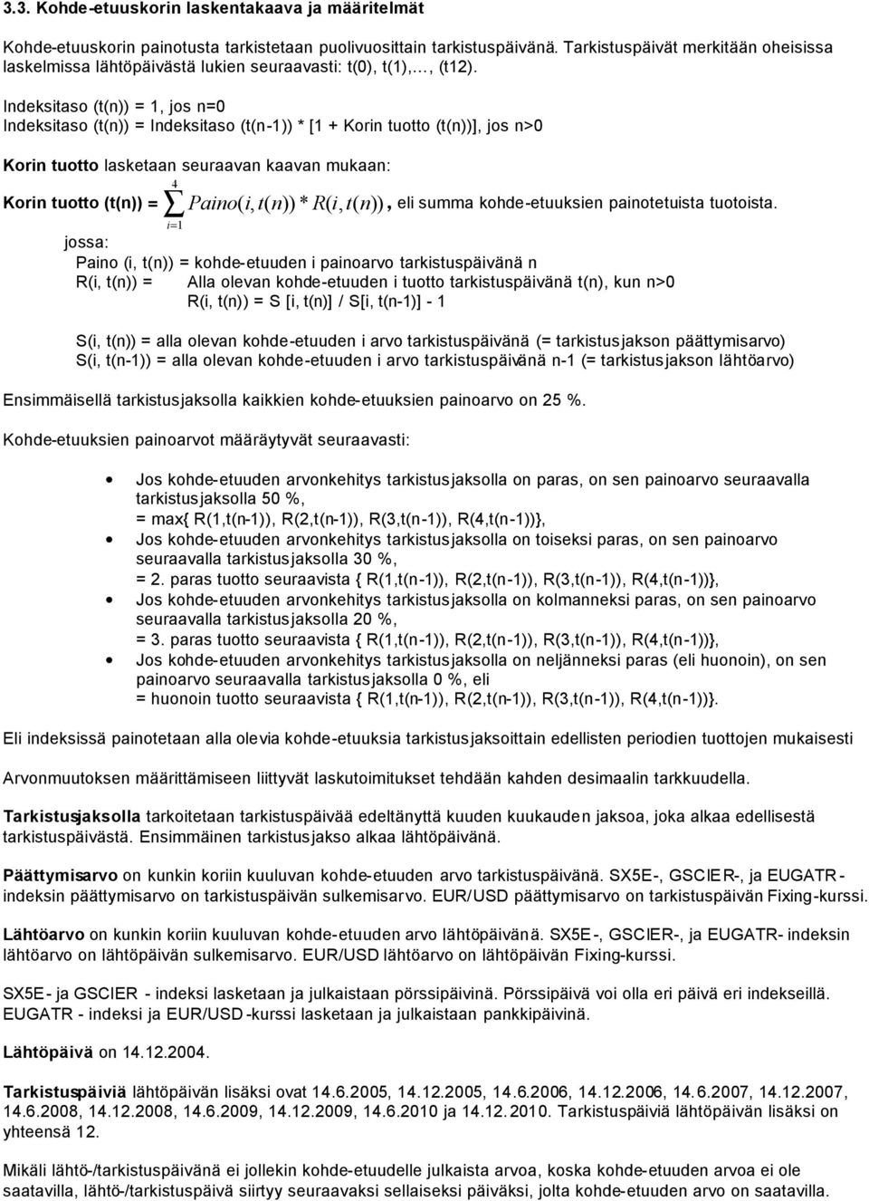 Indeksitaso (t(n)) = 1, jos n=0 Indeksitaso (t(n)) = Indeksitaso (t(n-1)) * [1 + Korin tuotto (t(n))], jos n>0 Korin tuotto lasketaan seuraavan kaavan mukaan: Korin tuotto (t(n)) = 4 i= 1 Paino ( i,